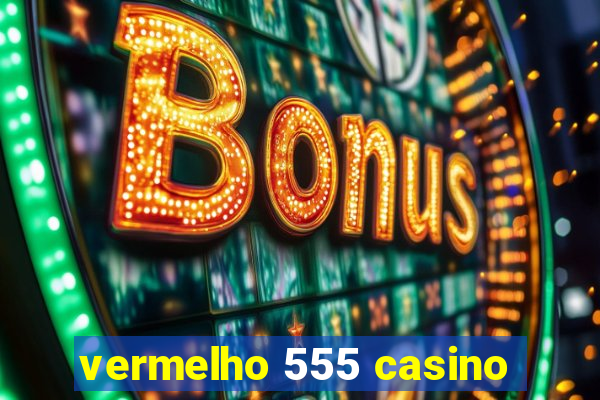 vermelho 555 casino